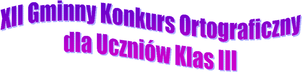 XII Gminny Konkurs Ortograficzny 
dla Uczniw Klas III 