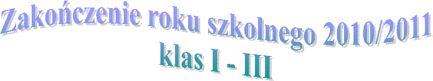 Zakoczenie roku szkolnego 2010/2011
 klas I - III 