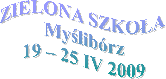 ZIELONA SZKOA 
Mylibrz
19 – 25 IV 2009
